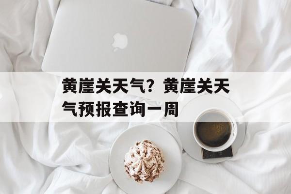 黄崖关天气？黄崖关天气预报查询一周-第1张图片-