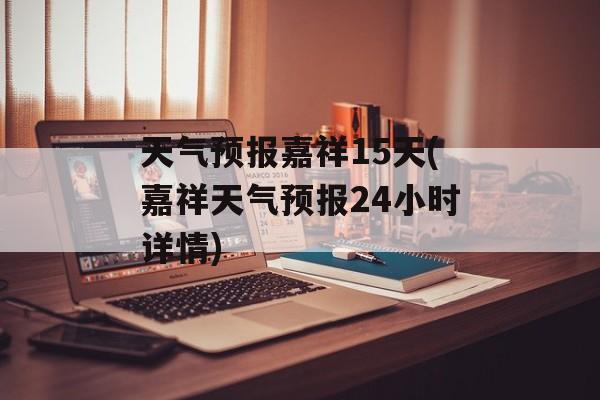 天气预报嘉祥15天(嘉祥天气预报24小时详情)-第1张图片-