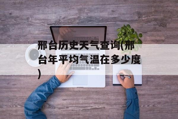 邢台历史天气查询(邢台年平均气温在多少度)-第1张图片-