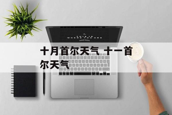十月首尔天气 十一首尔天气-第1张图片-