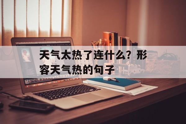 天气太热了连什么？形容天气热的句子-第1张图片-