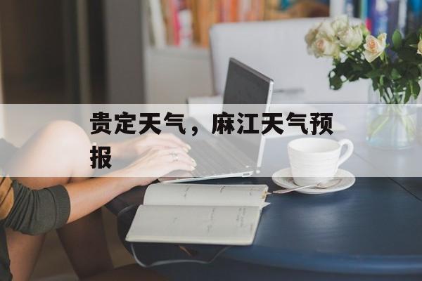 贵定天气，麻江天气预报-第1张图片-