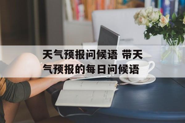 天气预报问候语 带天气预报的每日问候语-第1张图片-