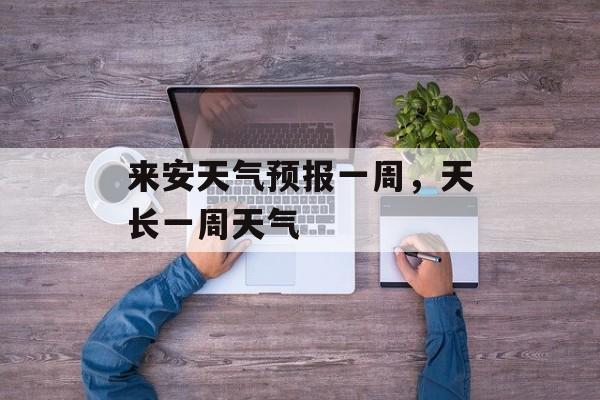来安天气预报一周，天长一周天气-第1张图片-