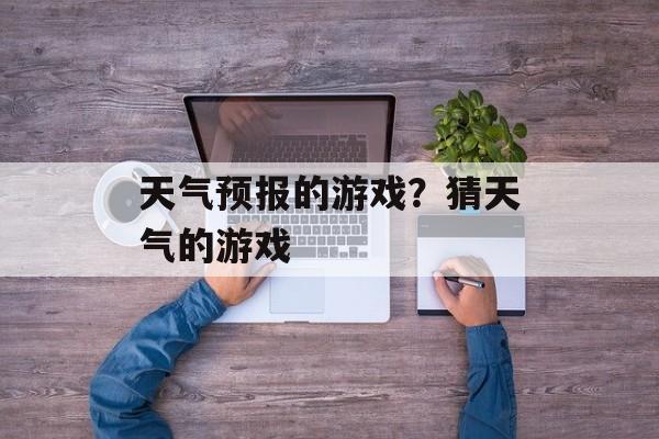 天气预报的游戏？猜天气的游戏-第1张图片-