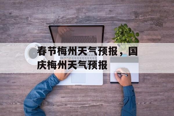 春节梅州天气预报，国庆梅州天气预报-第1张图片-