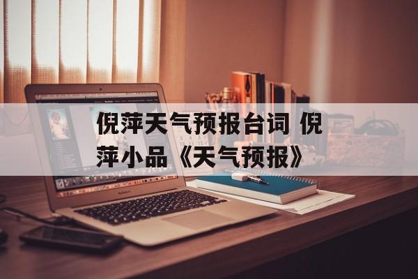 倪萍天气预报台词 倪萍小品《天气预报》-第1张图片-