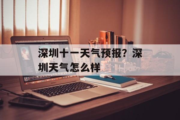 深圳十一天气预报？深圳天气怎么样-第1张图片-