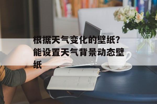 根据天气变化的壁纸？能设置天气背景动态壁纸-第1张图片-