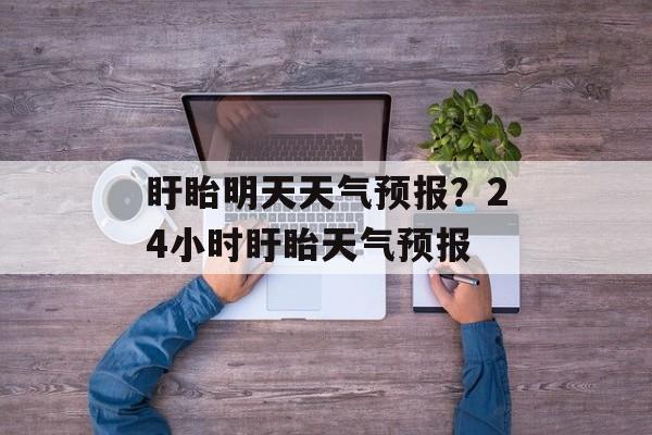 盱眙明天天气预报？24小时盱眙天气预报-第1张图片-