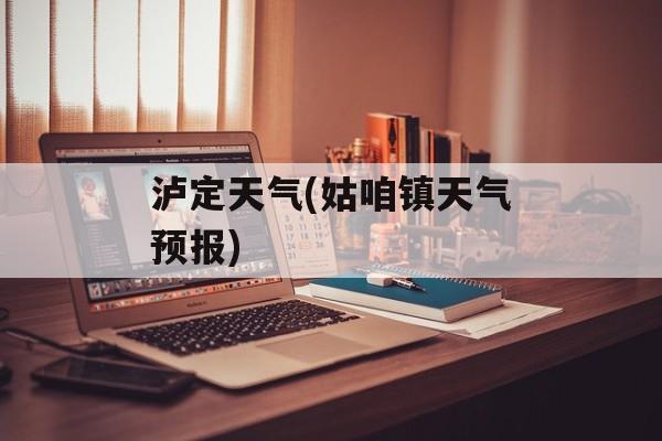 泸定天气(姑咱镇天气预报)-第1张图片-