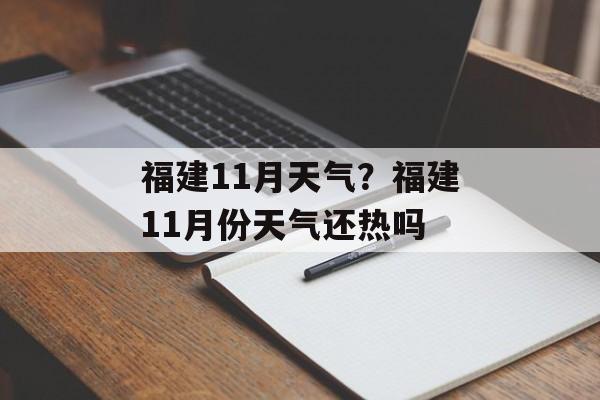福建11月天气？福建11月份天气还热吗-第1张图片-