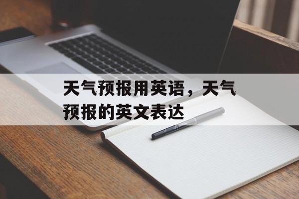 天气预报用英语，天气预报的英文表达-第1张图片-