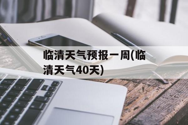 临清天气预报一周(临清天气40天)-第1张图片-