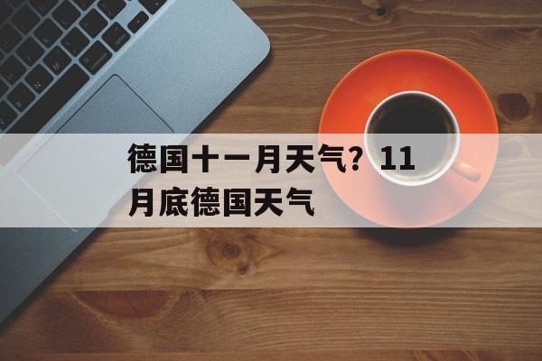 德国十一月天气？11月底德国天气-第1张图片-