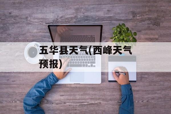 五华县天气(西峰天气预报)-第1张图片-