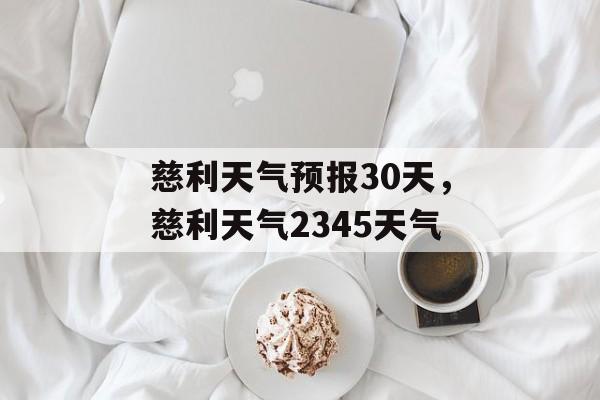 慈利天气预报30天，慈利天气2345天气-第1张图片-