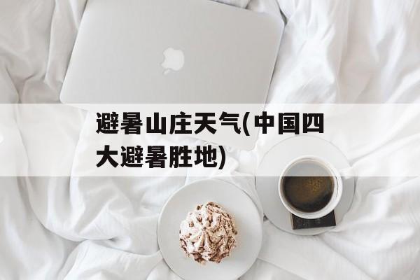 避暑山庄天气(中国四大避暑胜地)-第1张图片-
