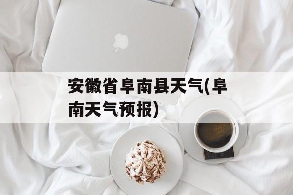 安徽省阜南县天气(阜南天气预报)-第1张图片-