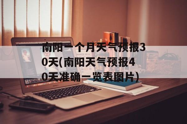 南阳一个月天气预报30天(南阳天气预报40天准确一览表图片)-第1张图片-