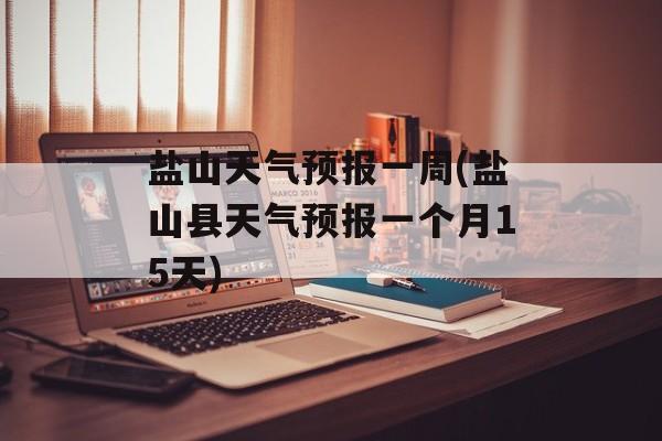 盐山天气预报一周(盐山县天气预报一个月15天)-第1张图片-