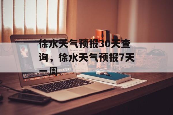 徐水天气预报30天查询，徐水天气预报7天一周-第1张图片-