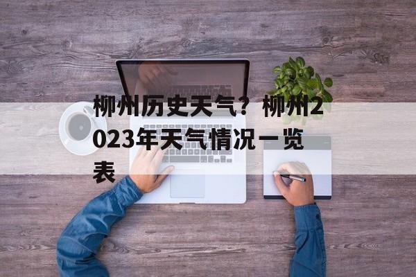 柳州历史天气？柳州2023年天气情况一览表-第1张图片-