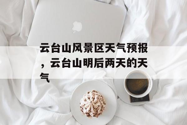 云台山风景区天气预报，云台山明后两天的天气-第1张图片-
