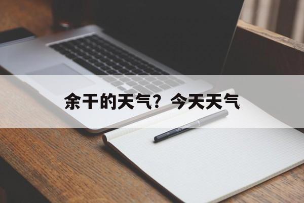 余干的天气？今天天气-第1张图片-