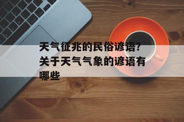天气征兆的民俗谚语？关于天气气象的谚语有哪些-第1张图片-