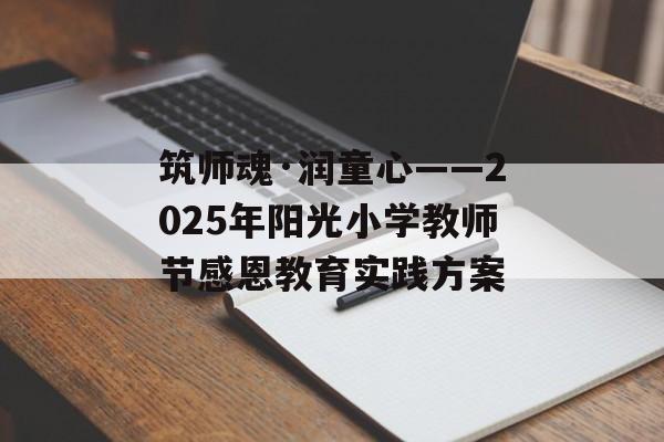 筑师魂·润童心——2025年阳光小学教师节感恩教育实践方案-第1张图片- 筑师魂·润童心——2025年阳光小学教师节感恩教育实践方案-第1张图片-