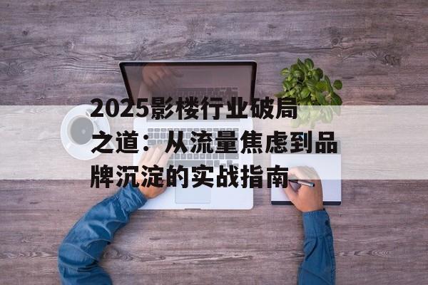 2025影楼行业破局之道:从流量焦虑到品牌沉淀的实战指南-第1张图片- 2025影楼行业破局之道:从流量焦虑到品牌沉淀的实战指南-第1张图片-
