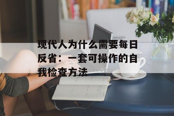 现代人为什么需要每日反省:一套可操作的自我检查方法-第1张图片- 现代人为什么需要每日反省:一套可操作的自我检查方法-第1张图片-