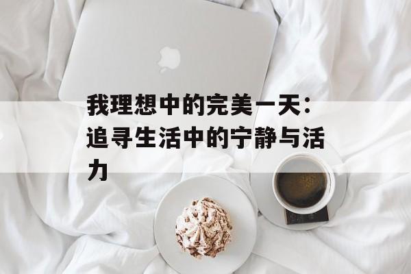 我理想中的完美一天：追寻生活中的宁静与活力-第1张图片-