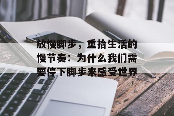 放慢脚步，重拾生活的慢节奏：为什么我们需要停下脚步来感受世界-第1张图片-