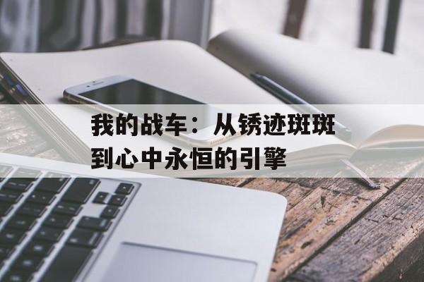 我的战车：从锈迹斑斑到心中永恒的引擎-第1张图片-