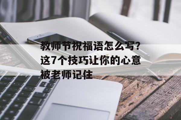 教师节祝福语怎么写？这7个技巧让你的心意被老师记住-第1张图片-