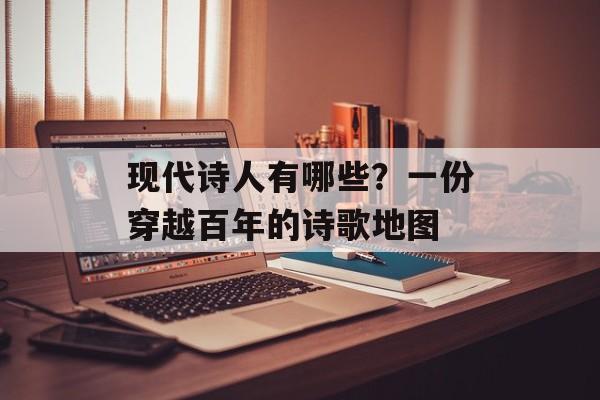 现代诗人有哪些？一份穿越百年的诗歌地图-第1张图片-