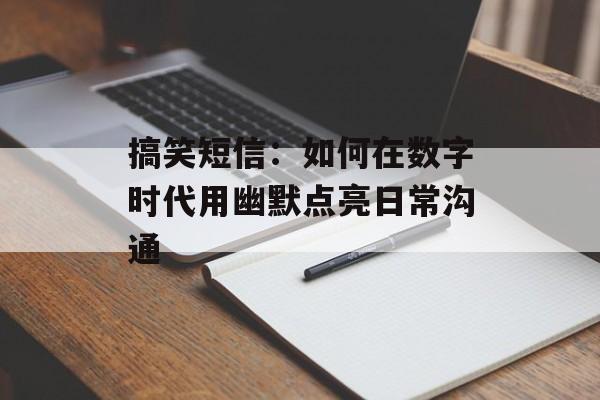 搞笑短信：如何在数字时代用幽默点亮日常沟通-第1张图片-