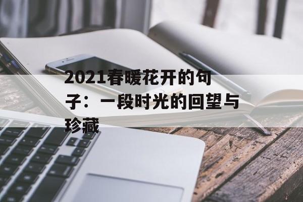 2021春暖花开的句子：一段时光的回望与珍藏-第1张图片-