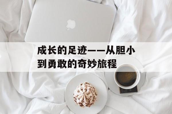 成长的足迹——从胆小到勇敢的奇妙旅程-第1张图片-