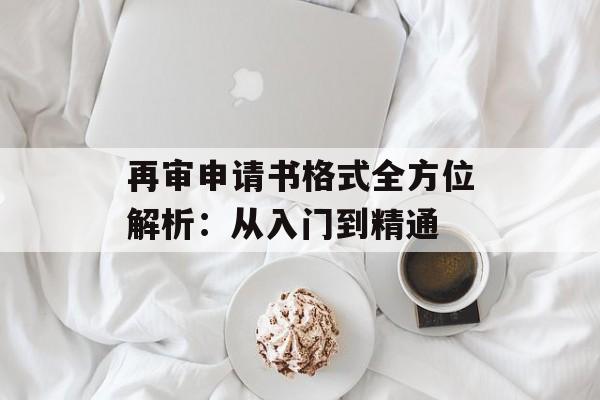 再审申请书格式全方位解析：从入门到精通-第1张图片-