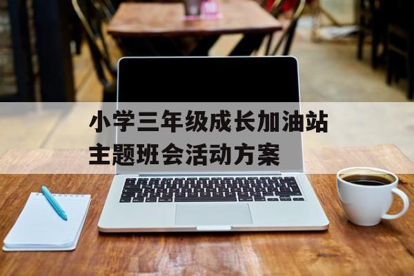 小学三年级成长加油站主题班会活动方案-第1张图片-