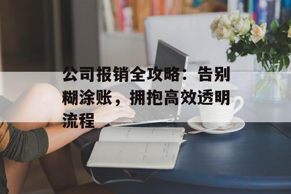 公司报销全攻略：告别糊涂账，拥抱高效透明流程-第1张图片-
