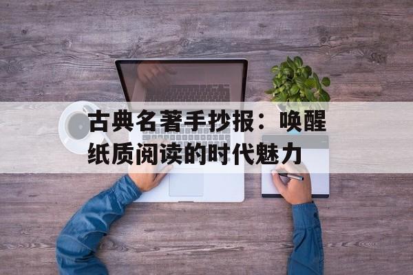 古典名著手抄报：唤醒纸质阅读的时代魅力-第1张图片-