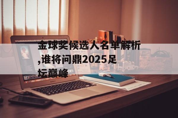 金球奖候选人名单解析,谁将问鼎2025足坛巅峰-第1张图片-