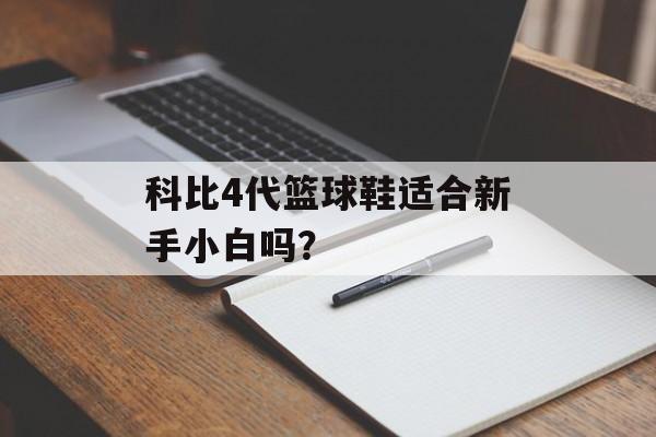 科比4代篮球鞋适合新手小白吗？-第1张图片-