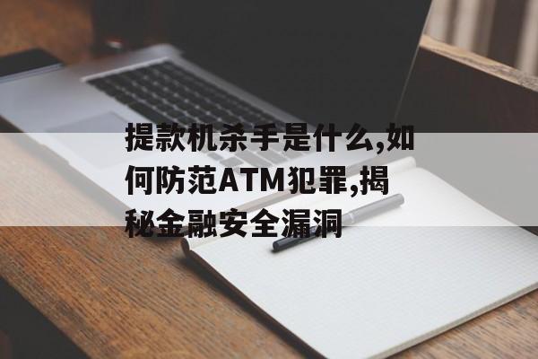 提款机杀手是什么,如何防范ATM犯罪,揭秘金融安全漏洞-第1张图片-