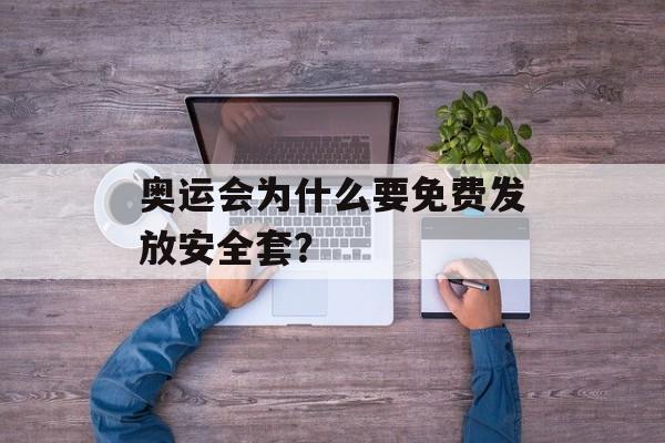 奥运会为什么要免费发放安全套？-第1张图片-