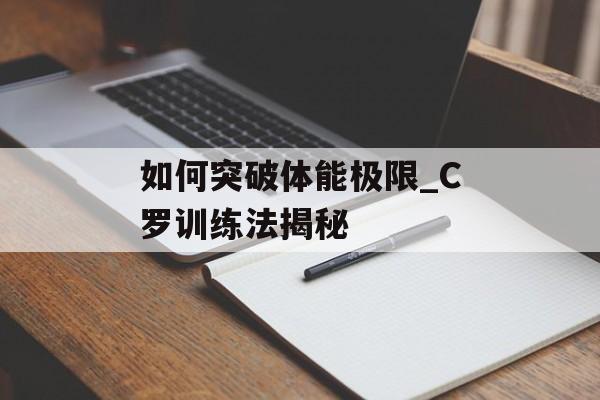 如何突破体能极限_C罗训练法揭秘-第1张图片-